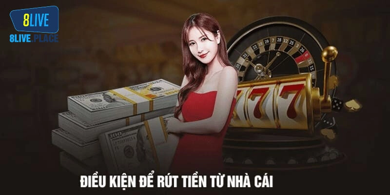Những quy định và điều kiện khi rút tiền từ nhà cái 8LIVE